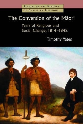 Conversion of the Maori: Years of Religious and Social Change, 1814-1842 (Studies in the History of Christian Missions)