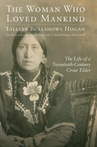 The Woman Who Loved Mankind: The Life of a Twentieth-Century Crow Elder