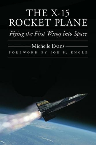 The X-15 Rocket Plane: Flying the First Wings into Space (Outward Odyssey: A People's History of Spaceflight)