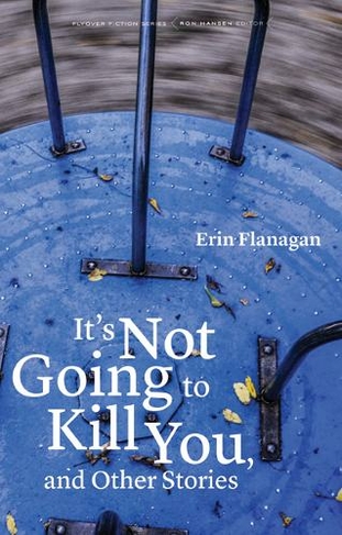 It's Not Going to Kill You, and Other Stories: (Flyover Fiction)