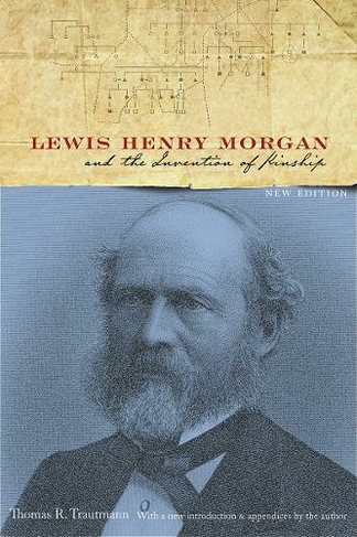 Lewis Henry Morgan and the Invention of Kinship: (New Edition)
