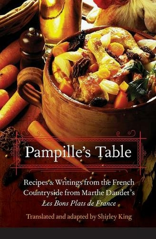 Pampille's Table: Recipes and Writings from the French Countryside from Marthe Daudet's Les Bons Plats de France (At Table)