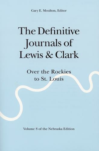 The Definitive Journals of Lewis and Clark, Vol 8: Over the Rockies to St. Louis (new edition)