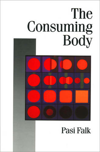 The Consuming Body: (Published in association with Theory, Culture & Society)