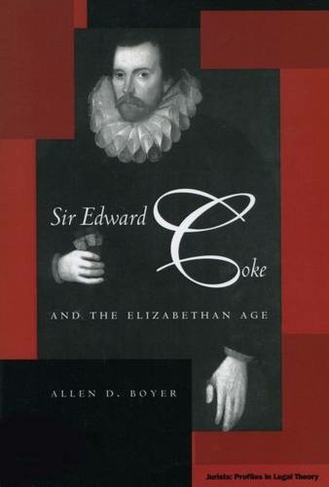 Sir Edward Coke and the Elizabethan Age: (Jurists: Profiles in Legal Theory)
