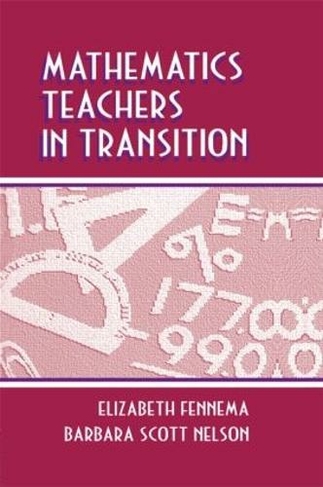 Mathematics Teachers in Transition: (Studies in Mathematical Thinking and Learning Series)