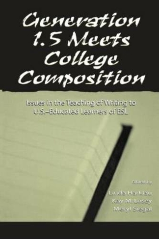 Generation 1.5 Meets College Composition: Issues in the Teaching of Writing To U.S.-Educated Learners of ESL