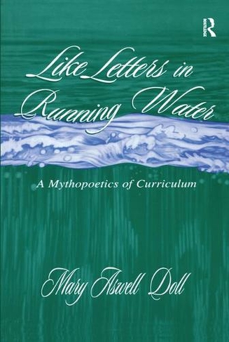 Like Letters in Running Water: A Mythopoetics of Curriculum (Studies in Curriculum Theory Series)