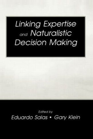 Linking Expertise and Naturalistic Decision Making: (Expertise: Research and Applications Series)
