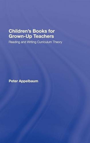 Children's Books for Grown-Up Teachers: Reading and Writing Curriculum Theory (Studies in Curriculum Theory Series)