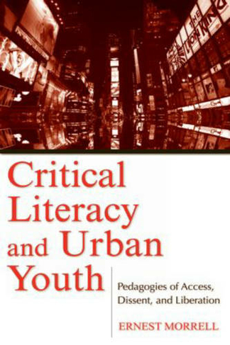 Critical Literacy and Urban Youth: Pedagogies of Access, Dissent, and Liberation (Language, Culture, and Teaching Series)