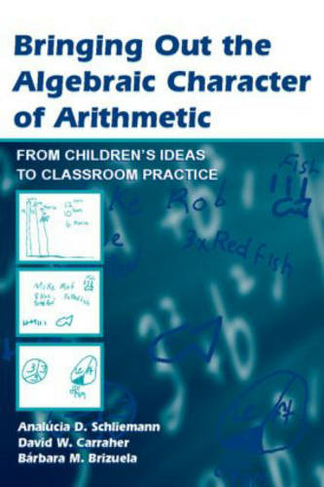 Bringing Out the Algebraic Character of Arithmetic: From Children's Ideas To Classroom Practice (Studies in Mathematical Thinking and Learning Series)