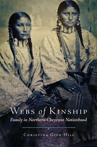 Webs of Kinship: Family in Northern Cheyenne Nationhood (New Directions in Native American Studies Series)