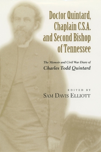 Doctor Quintard, Chaplain C.S.A. and Second Bishop of Tennessee: The Memoir and Civil War Diary of Charles Todd Quintard