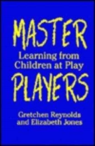 Master Players: Learning from Children at Play (Early Childhood Education Series)