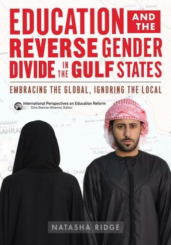 Education and the Reverse Gender Divide in the Gulf States: Embracing the Global, Ignoring the Local (International Perspectives in Educational Reform)