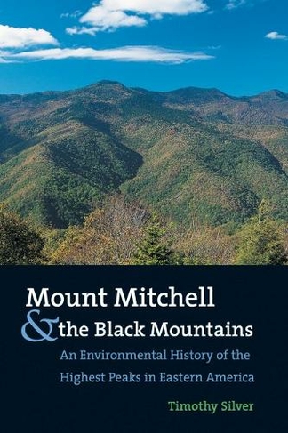Mount Mitchell and the Black Mountains: An Environmental History of the Highest Peaks in Eastern America (New edition)
