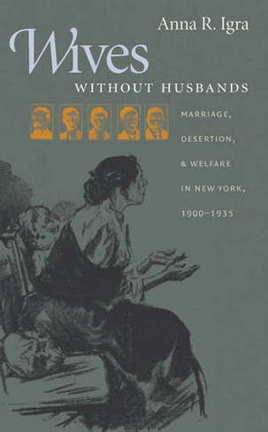 Wives without Husbands: Marriage, Desertion, and Welfare in New York, 1900-1935 (Gender and American Culture New edition)
