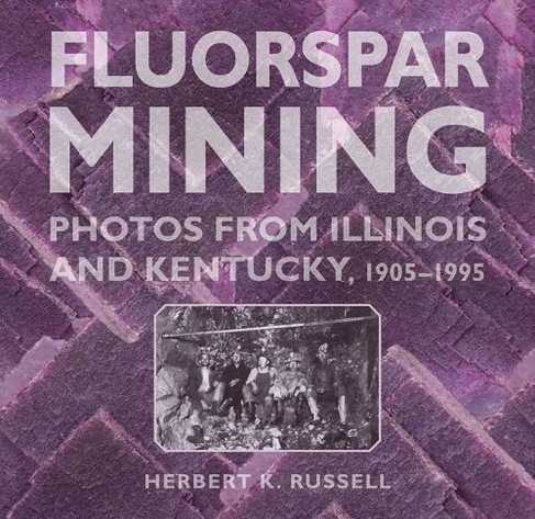 Fluorspar Mining: Photos from Illinois and Kentucky, 1905-1995