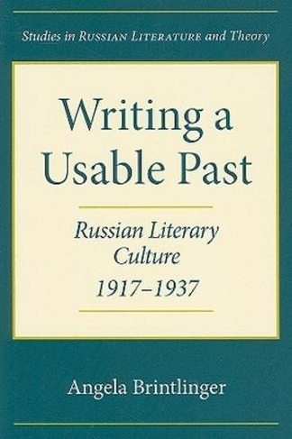 Writing a Usable Past: Russian Literary Culture, 1917-1937 (Studies in Russian Literature and Theory)