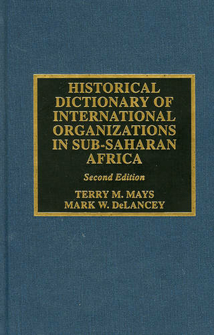Historical Dictionary of International Organizations in Sub-Saharan Africa: (Historical Dictionaries of International Organizations Second Edition)