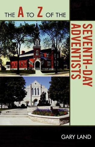 The A to Z of the Seventh-Day Adventists: (The A to Z Guide Series)