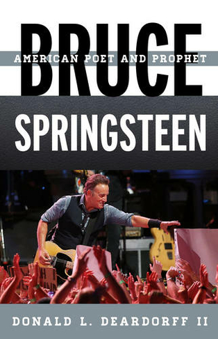 Bruce Springsteen: American Poet and Prophet (Tempo: A Rowman & Littlefield Music Series on Rock, Pop, and Culture)