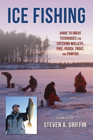 Ice Fishing: Guide to Great Techniques for Catching Walleye, Pike, Perch, Trout, and Panfish (Second Edition)