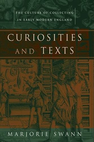 Curiosities and Texts: The Culture of Collecting in Early Modern England (Material Texts)