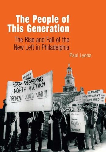 The People of This Generation: The Rise and Fall of the New Left in Philadelphia