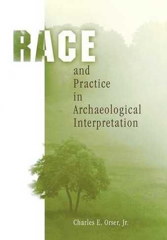 Race and Practice in Archaeological Interpretation: (Archaeology, Culture, and Society)