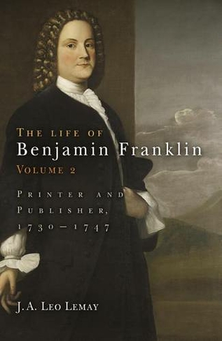 The Life of Benjamin Franklin, Volume 2: Printer and Publisher, 173-1747