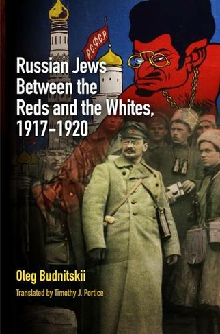Russian Jews Between the Reds and the Whites, 1917-1920: (Jewish Culture and Contexts)
