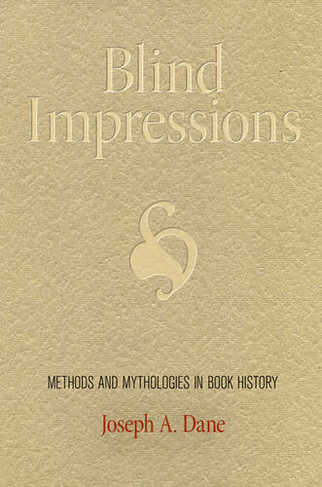 Blind Impressions: Methods and Mythologies in Book History (Material Texts)