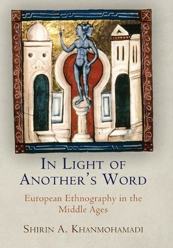 In Light of Another's Word: European Ethnography in the Middle Ages (The Middle Ages Series)