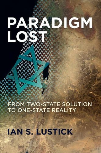 Paradigm Lost: From Two-State Solution to One-State Reality