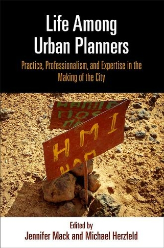 Life Among Urban Planners: Practice, Professionalism, and Expertise in the Making of the City (The City in the Twenty-First Century)