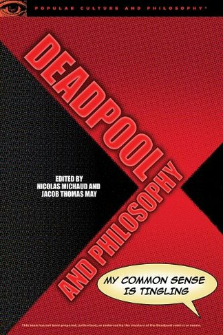 Deadpool and Philosophy: My Common Sense Is Tingling (Popular Culture and Philosophy)