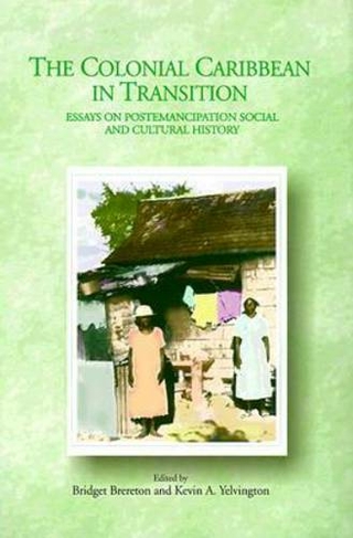 The Colonial Caribbean in Transition: Essays on Postemancipation Social and Cultural History