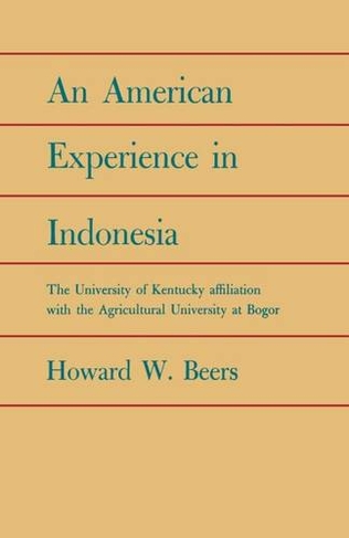 An American Experience in Indonesia: The University of Kentucky Affiliation with the Agricultural University at Bogor