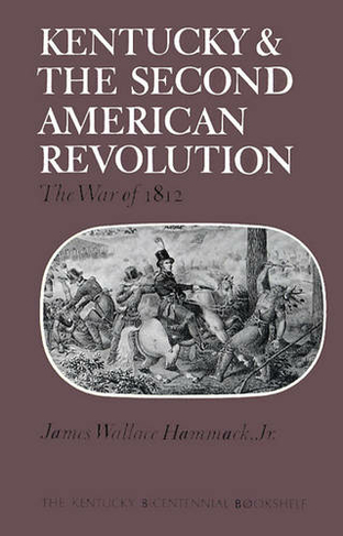 Kentucky and the Second American Revolution: The War of 1812 (Kentucky Bicentennial Bookshelf)