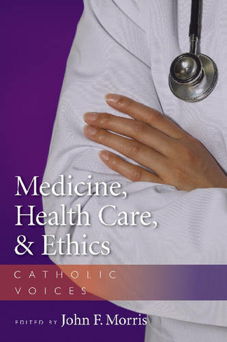 Medicine, Health Care, and Ethics: Catholic Voices