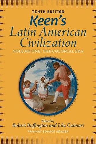 Keen's Latin American Civilization, Volume 1: A Primary Source Reader, Volume One: The Colonial Era (10th edition)