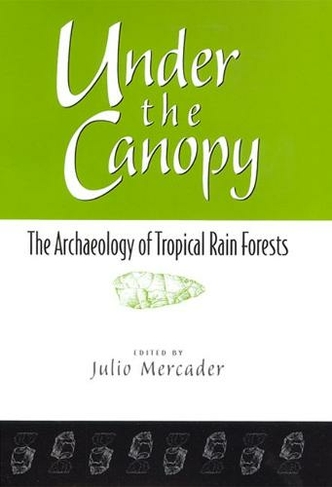 Under the Canopy: The Archaelogy of Tropical Rain Forests