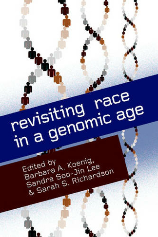 Revisiting Race in a Genomic Age: (Studies in Medical Anthropology)