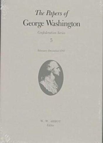 The Papers of George Washington  Confederation Series, v.5;Confederation Series, v.5: (Presidential Series)