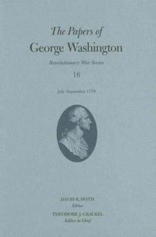 The Papers of George Washington v. 16; July-September 1778: (Revolutionery War)