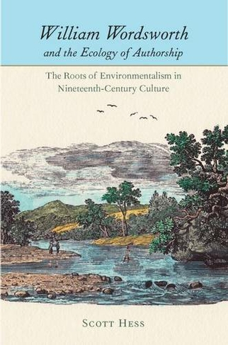 William Wordsworth and the Ecology of Authorship: The Roots on Enviromentalism in Nineteenth-Century Culture