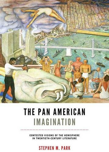 Pan American Imagination: Contested Visions of the Hemisphere in Twentieth-Century Literature (New World Studies)