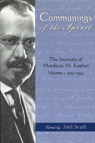Communings of the Spirit: The Journals of Mordecai M.Kaplan, Volume. 1; 1913-1934 (American Jewish Civilization)
